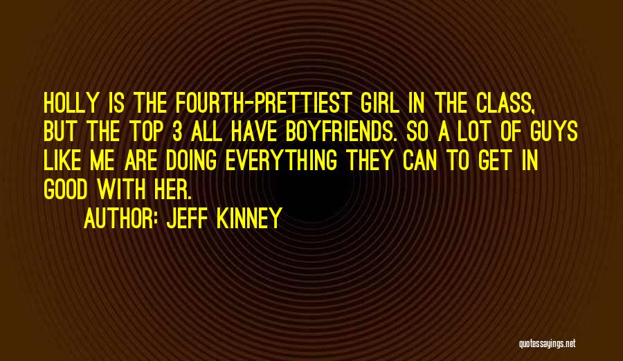 Jeff Kinney Quotes: Holly Is The Fourth-prettiest Girl In The Class, But The Top 3 All Have Boyfriends. So A Lot Of Guys