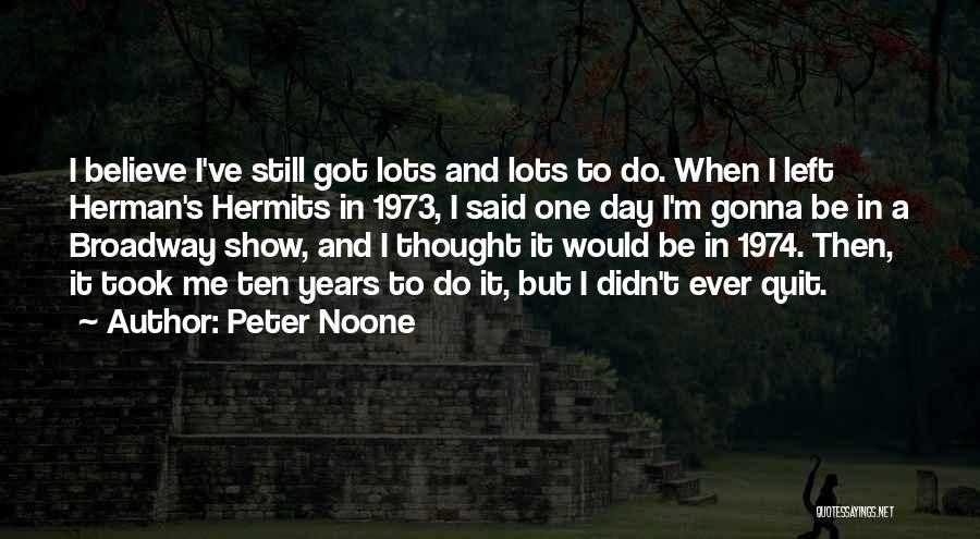 Peter Noone Quotes: I Believe I've Still Got Lots And Lots To Do. When I Left Herman's Hermits In 1973, I Said One