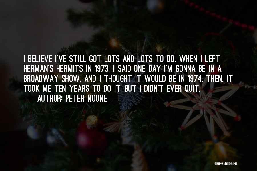 Peter Noone Quotes: I Believe I've Still Got Lots And Lots To Do. When I Left Herman's Hermits In 1973, I Said One