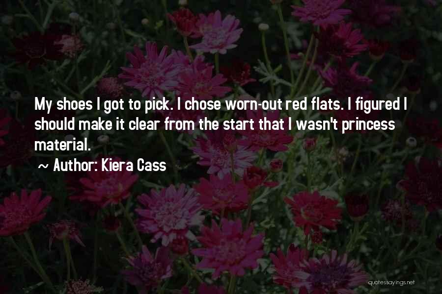 Kiera Cass Quotes: My Shoes I Got To Pick. I Chose Worn-out Red Flats. I Figured I Should Make It Clear From The
