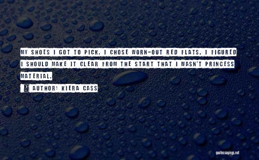 Kiera Cass Quotes: My Shoes I Got To Pick. I Chose Worn-out Red Flats. I Figured I Should Make It Clear From The