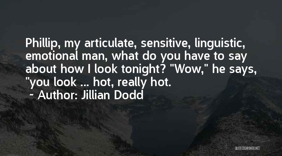 Jillian Dodd Quotes: Phillip, My Articulate, Sensitive, Linguistic, Emotional Man, What Do You Have To Say About How I Look Tonight? Wow, He