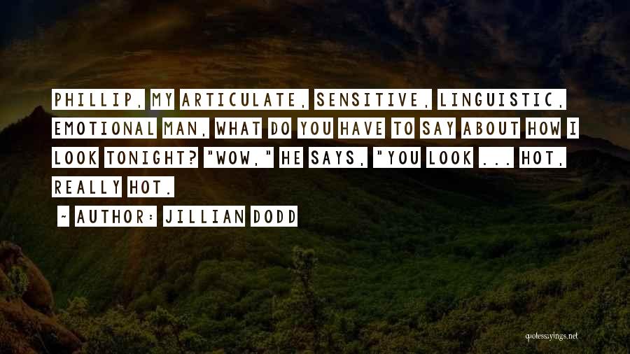 Jillian Dodd Quotes: Phillip, My Articulate, Sensitive, Linguistic, Emotional Man, What Do You Have To Say About How I Look Tonight? Wow, He