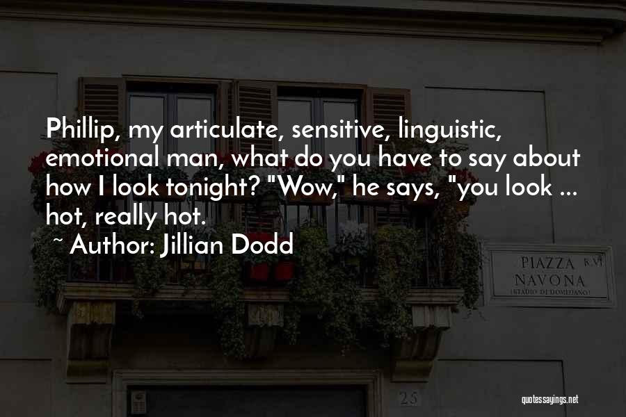 Jillian Dodd Quotes: Phillip, My Articulate, Sensitive, Linguistic, Emotional Man, What Do You Have To Say About How I Look Tonight? Wow, He