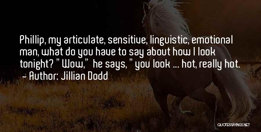 Jillian Dodd Quotes: Phillip, My Articulate, Sensitive, Linguistic, Emotional Man, What Do You Have To Say About How I Look Tonight? Wow, He