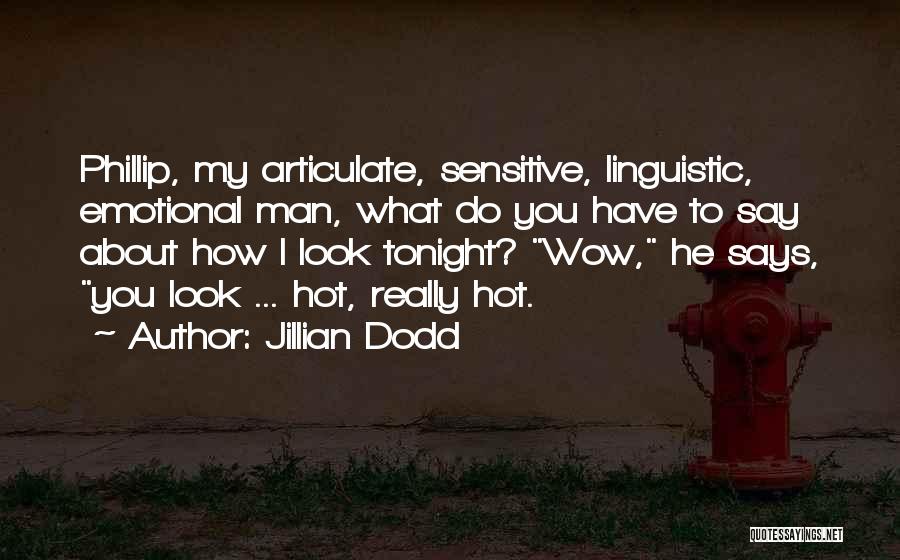 Jillian Dodd Quotes: Phillip, My Articulate, Sensitive, Linguistic, Emotional Man, What Do You Have To Say About How I Look Tonight? Wow, He