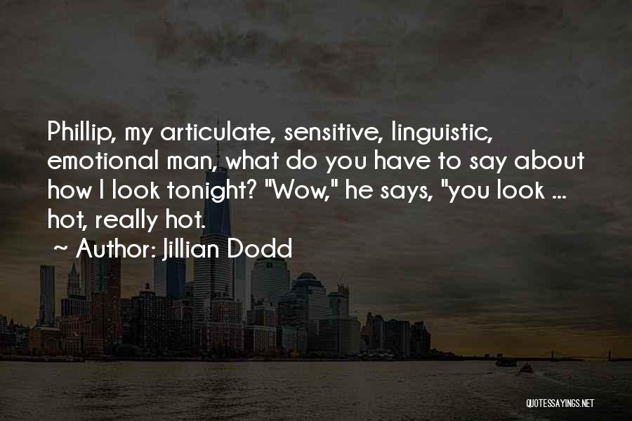 Jillian Dodd Quotes: Phillip, My Articulate, Sensitive, Linguistic, Emotional Man, What Do You Have To Say About How I Look Tonight? Wow, He
