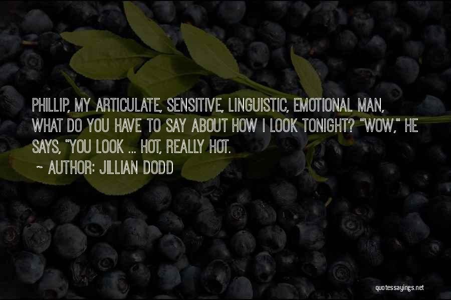 Jillian Dodd Quotes: Phillip, My Articulate, Sensitive, Linguistic, Emotional Man, What Do You Have To Say About How I Look Tonight? Wow, He