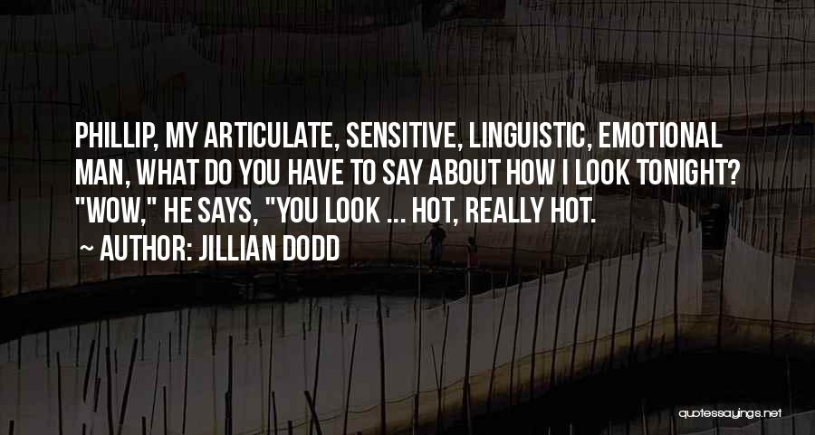 Jillian Dodd Quotes: Phillip, My Articulate, Sensitive, Linguistic, Emotional Man, What Do You Have To Say About How I Look Tonight? Wow, He