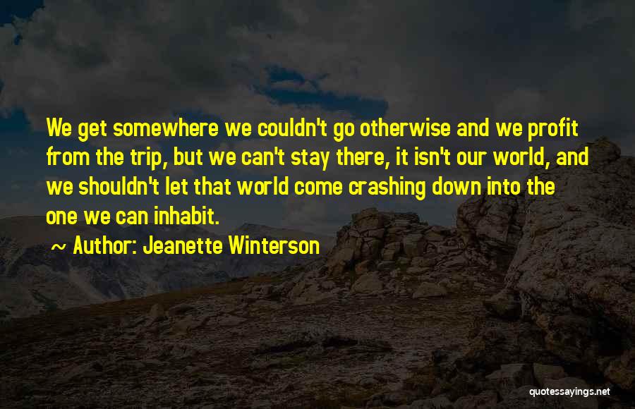 Jeanette Winterson Quotes: We Get Somewhere We Couldn't Go Otherwise And We Profit From The Trip, But We Can't Stay There, It Isn't