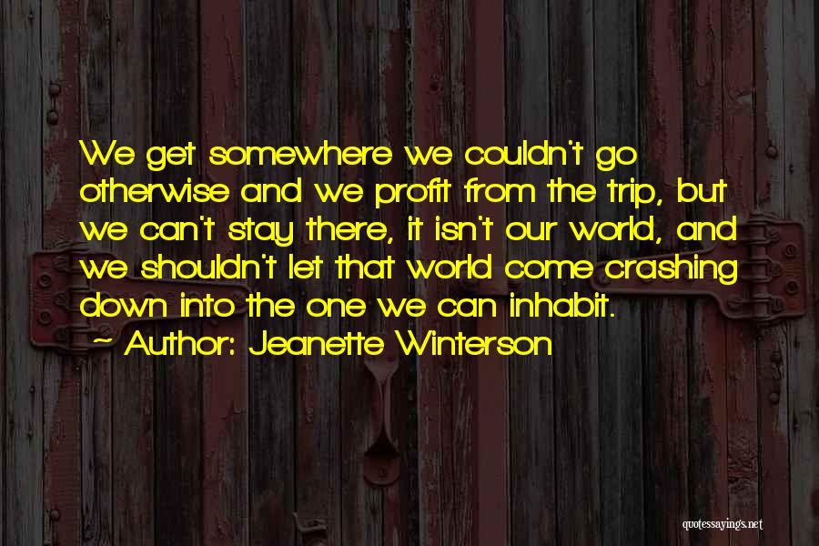 Jeanette Winterson Quotes: We Get Somewhere We Couldn't Go Otherwise And We Profit From The Trip, But We Can't Stay There, It Isn't