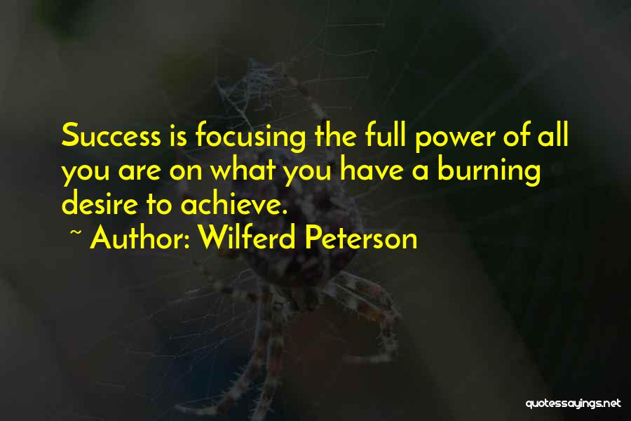 Wilferd Peterson Quotes: Success Is Focusing The Full Power Of All You Are On What You Have A Burning Desire To Achieve.