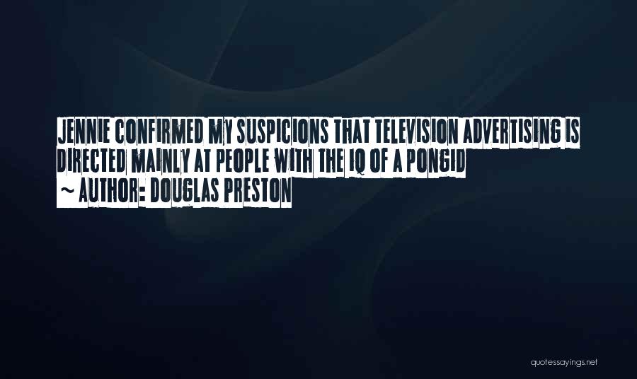 Douglas Preston Quotes: Jennie Confirmed My Suspicions That Television Advertising Is Directed Mainly At People With The Iq Of A Pongid