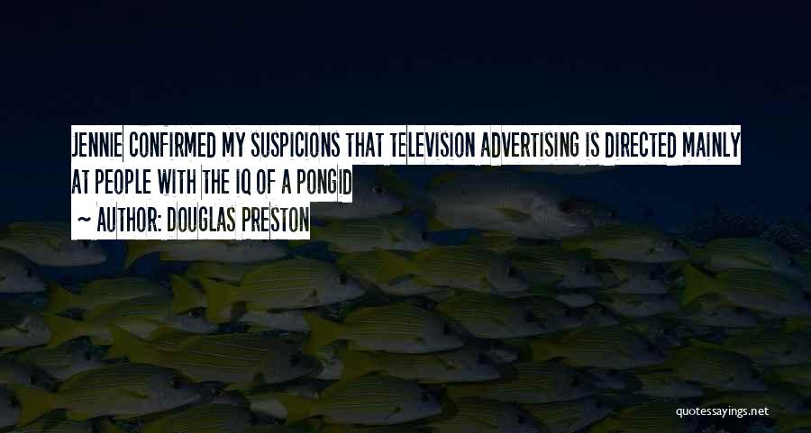 Douglas Preston Quotes: Jennie Confirmed My Suspicions That Television Advertising Is Directed Mainly At People With The Iq Of A Pongid