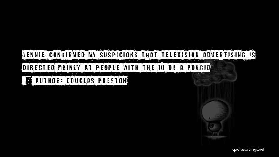 Douglas Preston Quotes: Jennie Confirmed My Suspicions That Television Advertising Is Directed Mainly At People With The Iq Of A Pongid