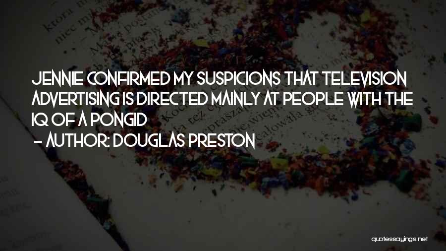 Douglas Preston Quotes: Jennie Confirmed My Suspicions That Television Advertising Is Directed Mainly At People With The Iq Of A Pongid