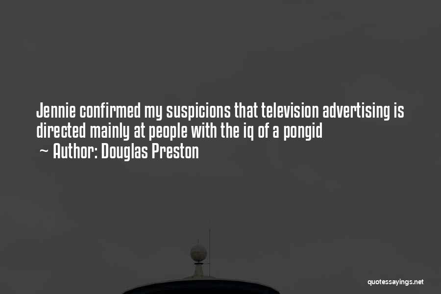 Douglas Preston Quotes: Jennie Confirmed My Suspicions That Television Advertising Is Directed Mainly At People With The Iq Of A Pongid