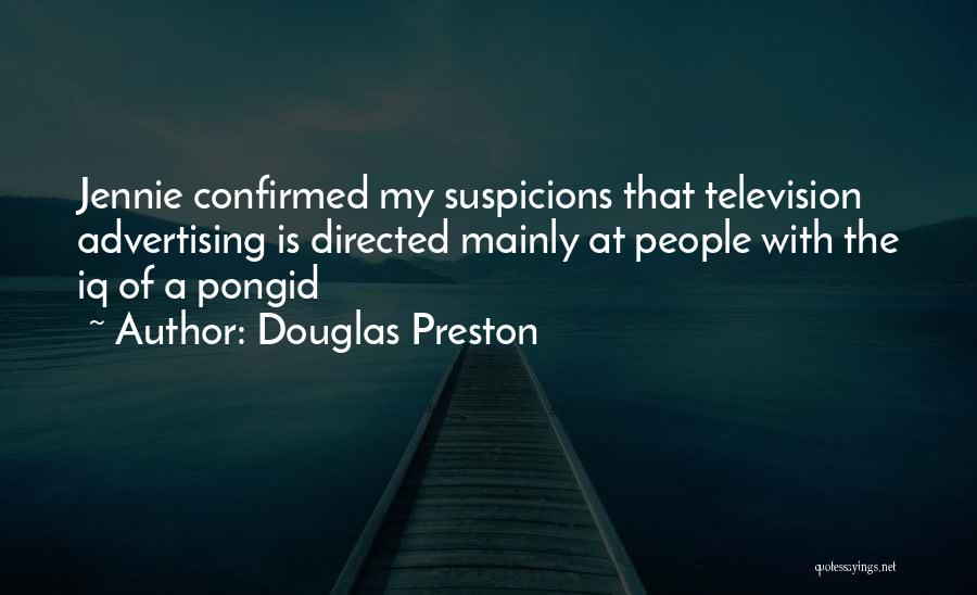 Douglas Preston Quotes: Jennie Confirmed My Suspicions That Television Advertising Is Directed Mainly At People With The Iq Of A Pongid