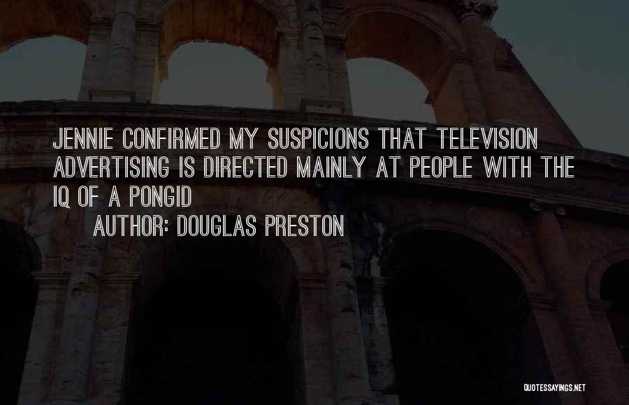 Douglas Preston Quotes: Jennie Confirmed My Suspicions That Television Advertising Is Directed Mainly At People With The Iq Of A Pongid