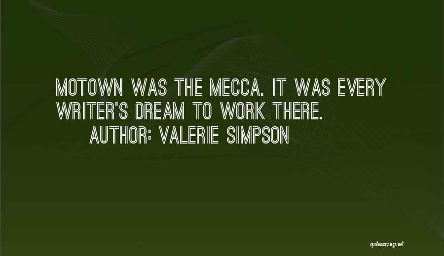 Valerie Simpson Quotes: Motown Was The Mecca. It Was Every Writer's Dream To Work There.