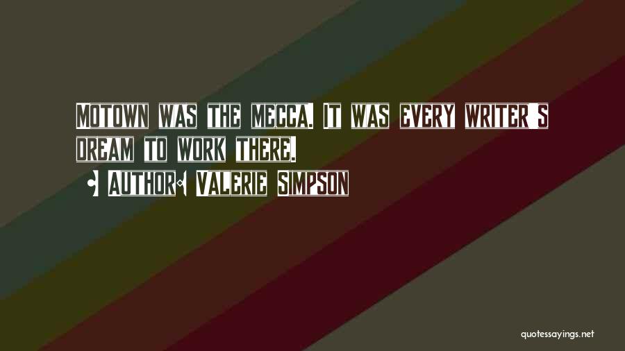 Valerie Simpson Quotes: Motown Was The Mecca. It Was Every Writer's Dream To Work There.