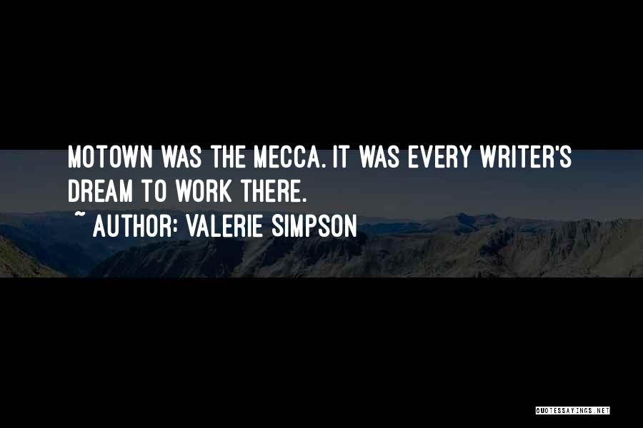 Valerie Simpson Quotes: Motown Was The Mecca. It Was Every Writer's Dream To Work There.