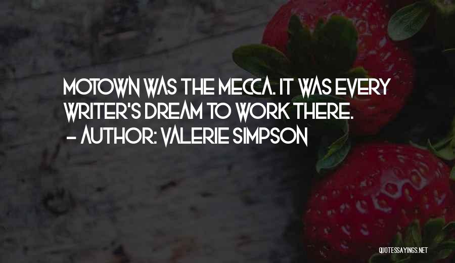 Valerie Simpson Quotes: Motown Was The Mecca. It Was Every Writer's Dream To Work There.