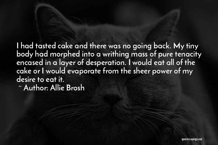 Allie Brosh Quotes: I Had Tasted Cake And There Was No Going Back. My Tiny Body Had Morphed Into A Writhing Mass Of