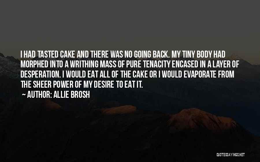 Allie Brosh Quotes: I Had Tasted Cake And There Was No Going Back. My Tiny Body Had Morphed Into A Writhing Mass Of