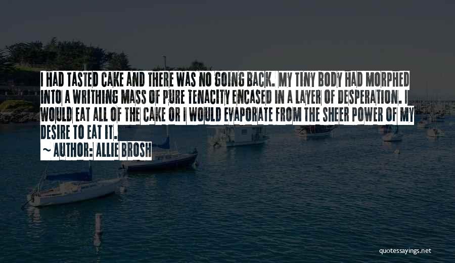 Allie Brosh Quotes: I Had Tasted Cake And There Was No Going Back. My Tiny Body Had Morphed Into A Writhing Mass Of