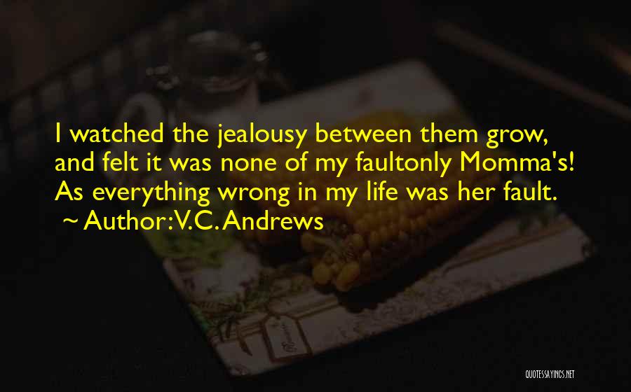 V.C. Andrews Quotes: I Watched The Jealousy Between Them Grow, And Felt It Was None Of My Faultonly Momma's! As Everything Wrong In