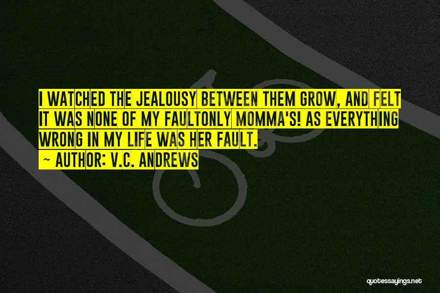 V.C. Andrews Quotes: I Watched The Jealousy Between Them Grow, And Felt It Was None Of My Faultonly Momma's! As Everything Wrong In