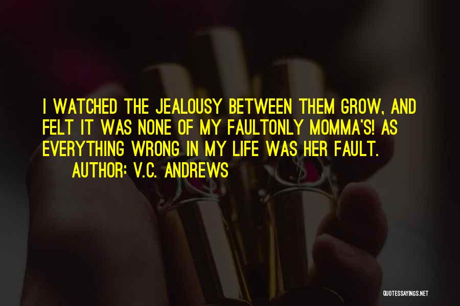 V.C. Andrews Quotes: I Watched The Jealousy Between Them Grow, And Felt It Was None Of My Faultonly Momma's! As Everything Wrong In