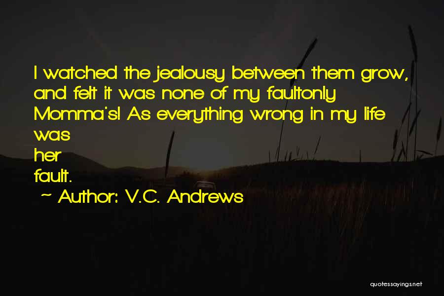 V.C. Andrews Quotes: I Watched The Jealousy Between Them Grow, And Felt It Was None Of My Faultonly Momma's! As Everything Wrong In