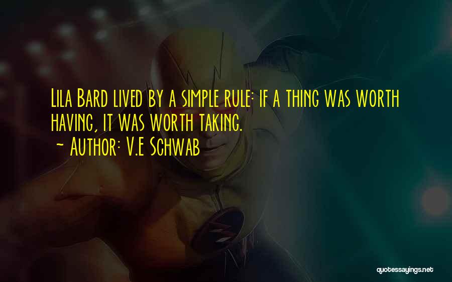 V.E Schwab Quotes: Lila Bard Lived By A Simple Rule: If A Thing Was Worth Having, It Was Worth Taking.