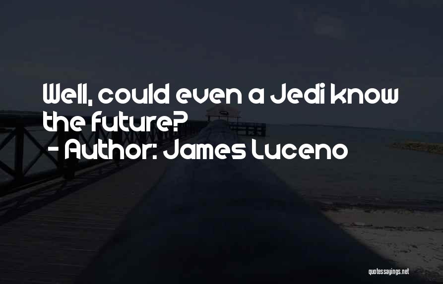 James Luceno Quotes: Well, Could Even A Jedi Know The Future?