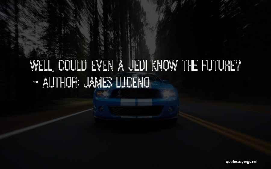 James Luceno Quotes: Well, Could Even A Jedi Know The Future?