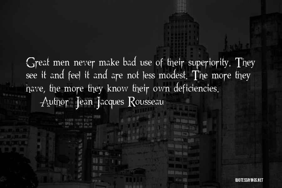 Jean-Jacques Rousseau Quotes: Great Men Never Make Bad Use Of Their Superiority. They See It And Feel It And Are Not Less Modest.