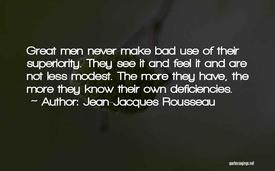 Jean-Jacques Rousseau Quotes: Great Men Never Make Bad Use Of Their Superiority. They See It And Feel It And Are Not Less Modest.