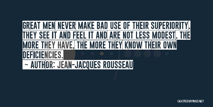 Jean-Jacques Rousseau Quotes: Great Men Never Make Bad Use Of Their Superiority. They See It And Feel It And Are Not Less Modest.