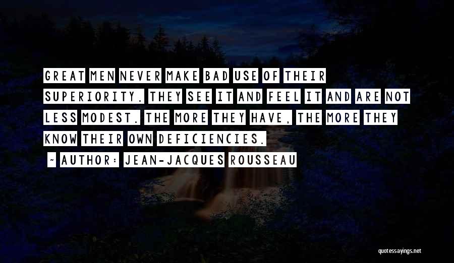 Jean-Jacques Rousseau Quotes: Great Men Never Make Bad Use Of Their Superiority. They See It And Feel It And Are Not Less Modest.