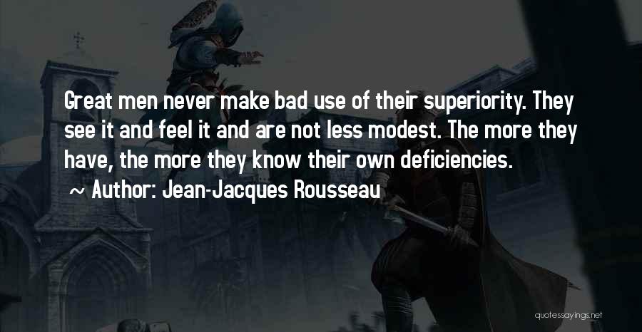 Jean-Jacques Rousseau Quotes: Great Men Never Make Bad Use Of Their Superiority. They See It And Feel It And Are Not Less Modest.