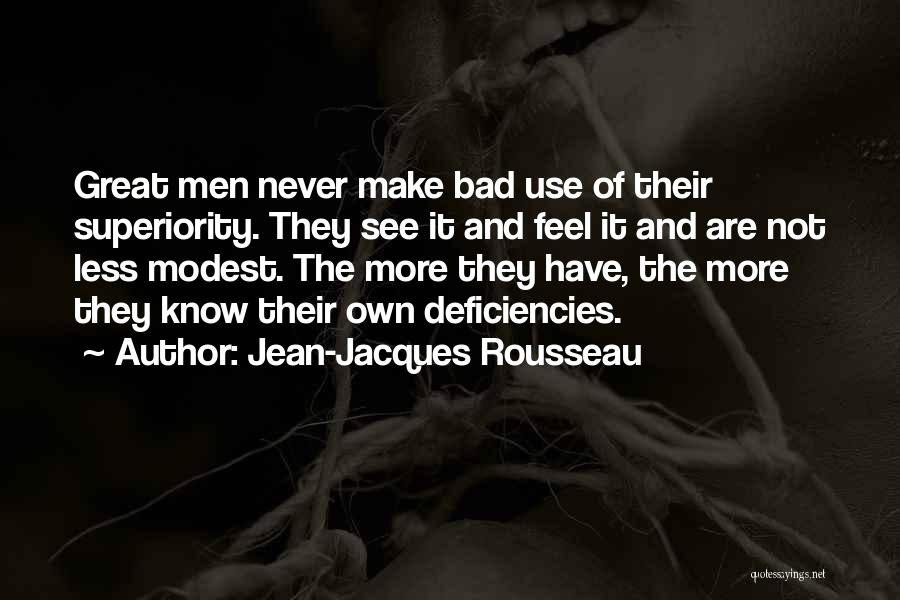 Jean-Jacques Rousseau Quotes: Great Men Never Make Bad Use Of Their Superiority. They See It And Feel It And Are Not Less Modest.