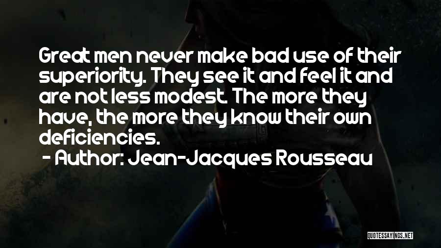 Jean-Jacques Rousseau Quotes: Great Men Never Make Bad Use Of Their Superiority. They See It And Feel It And Are Not Less Modest.