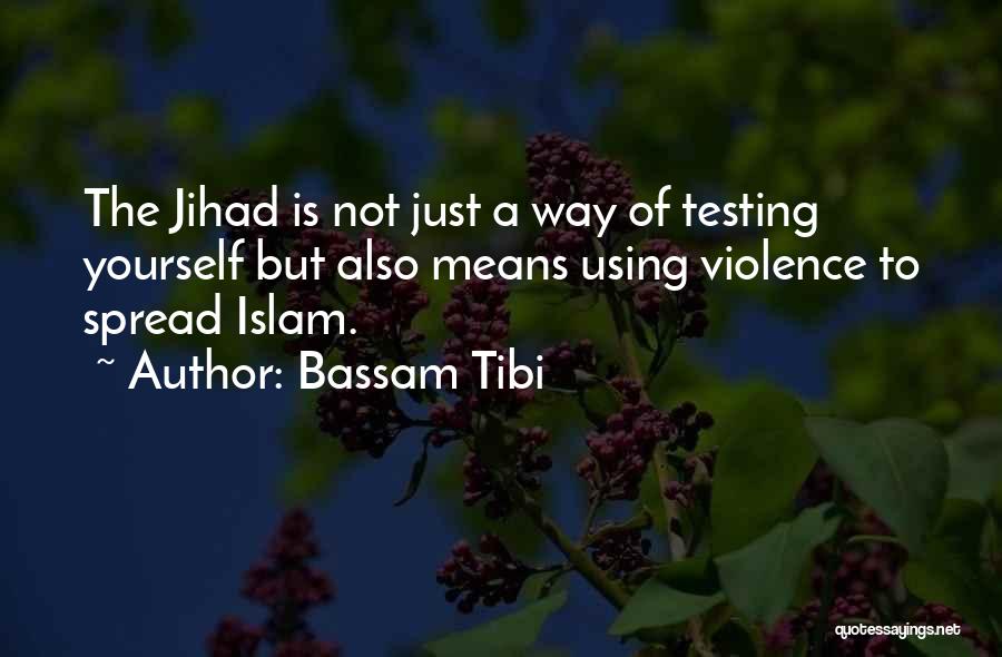 Bassam Tibi Quotes: The Jihad Is Not Just A Way Of Testing Yourself But Also Means Using Violence To Spread Islam.