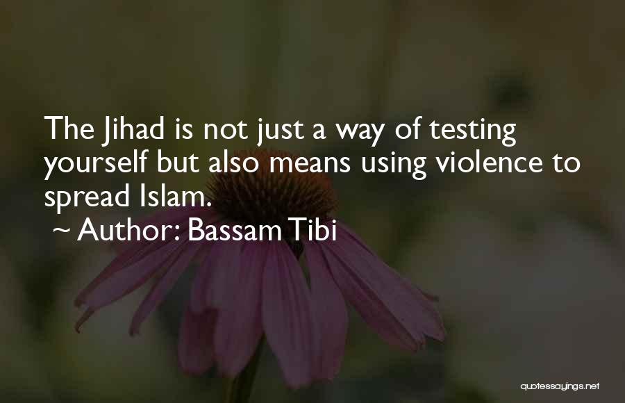 Bassam Tibi Quotes: The Jihad Is Not Just A Way Of Testing Yourself But Also Means Using Violence To Spread Islam.