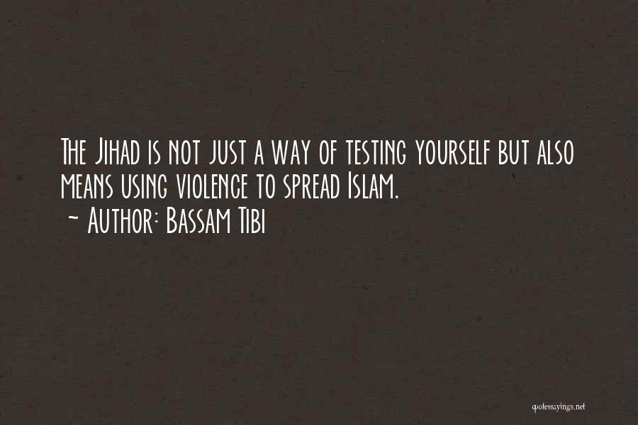 Bassam Tibi Quotes: The Jihad Is Not Just A Way Of Testing Yourself But Also Means Using Violence To Spread Islam.