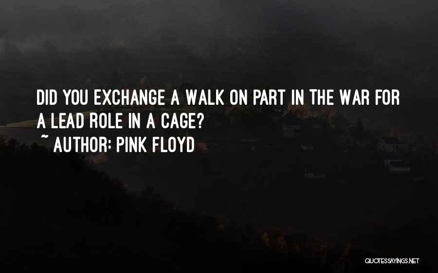 Pink Floyd Quotes: Did You Exchange A Walk On Part In The War For A Lead Role In A Cage?