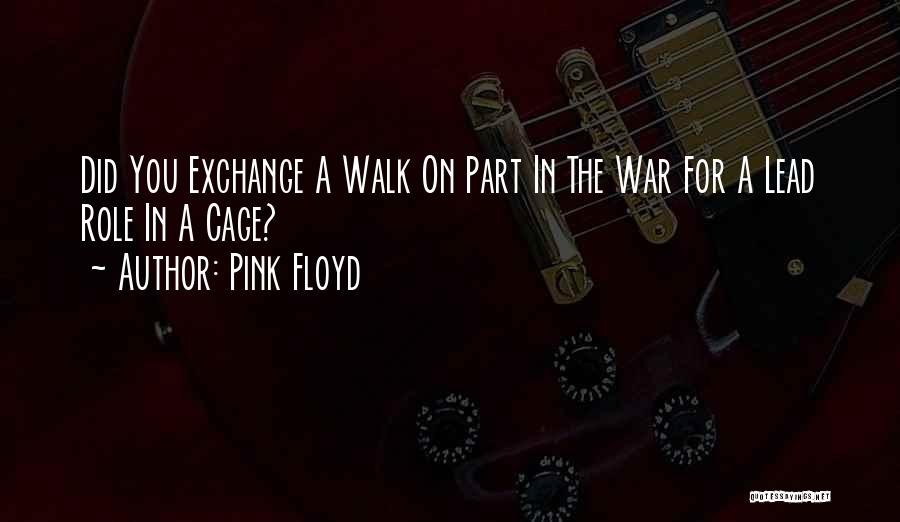 Pink Floyd Quotes: Did You Exchange A Walk On Part In The War For A Lead Role In A Cage?