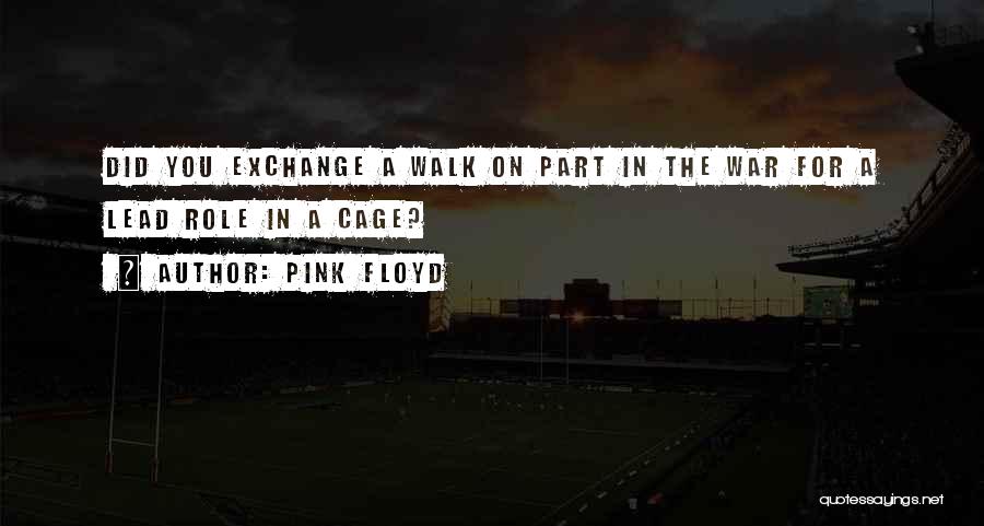 Pink Floyd Quotes: Did You Exchange A Walk On Part In The War For A Lead Role In A Cage?